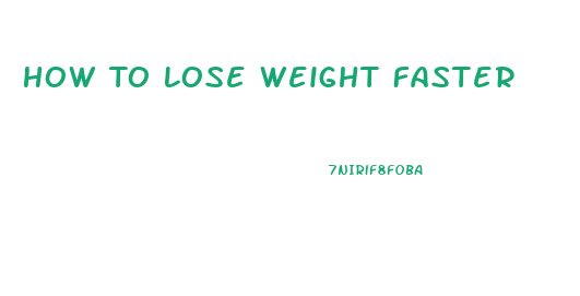 How To Lose Weight Faster