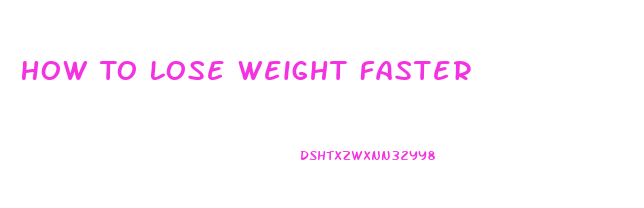 How To Lose Weight Faster