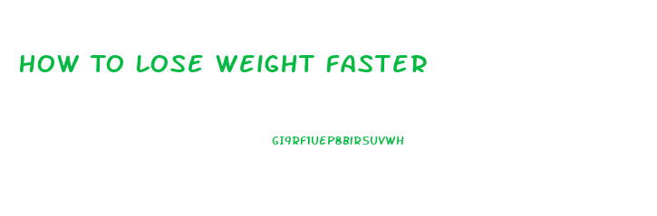 How To Lose Weight Faster