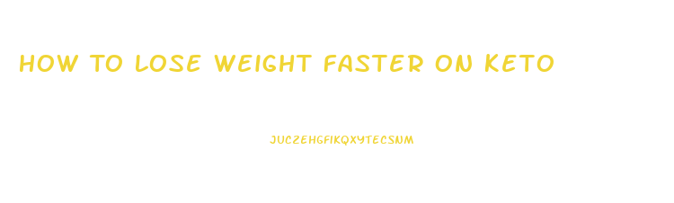 How To Lose Weight Faster On Keto