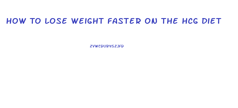 How To Lose Weight Faster On The Hcg Diet