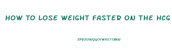 How To Lose Weight Faster On The Hcg Diet