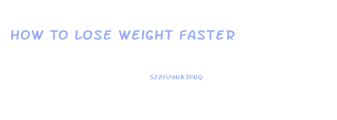 How To Lose Weight Faster