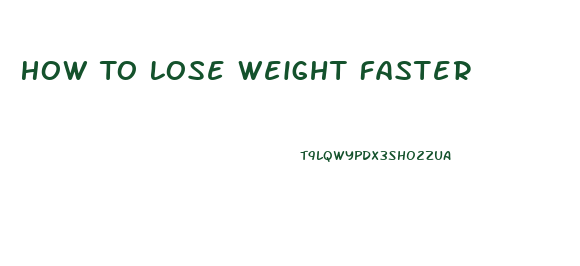 How To Lose Weight Faster
