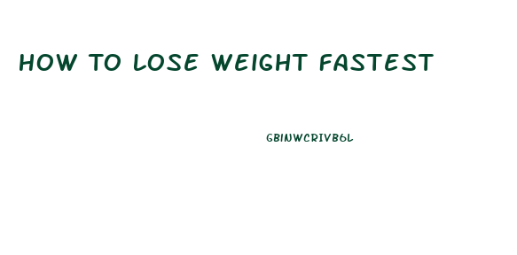 How To Lose Weight Fastest