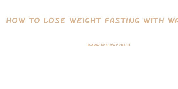 How To Lose Weight Fasting With Water