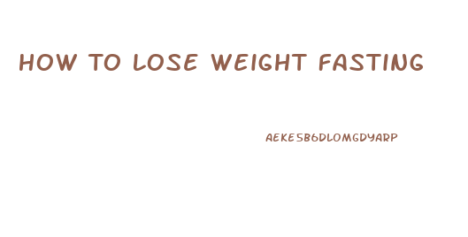 How To Lose Weight Fasting