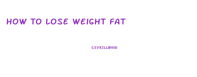 How To Lose Weight Fat