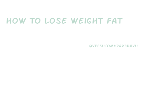 How To Lose Weight Fat