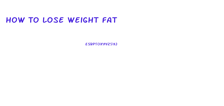 How To Lose Weight Fat