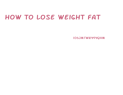 How To Lose Weight Fat