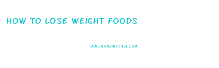 How To Lose Weight Foods