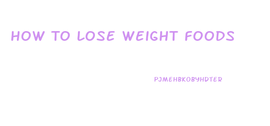 How To Lose Weight Foods