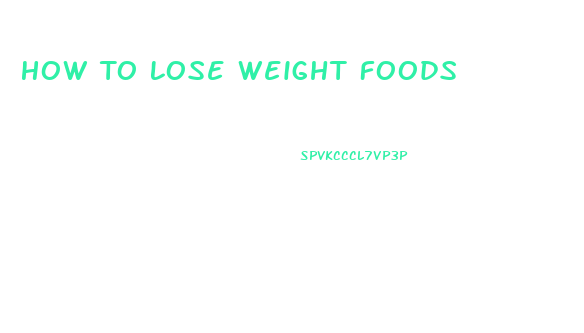 How To Lose Weight Foods