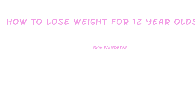 How To Lose Weight For 12 Year Olds