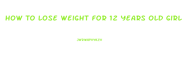 How To Lose Weight For 12 Years Old Girl