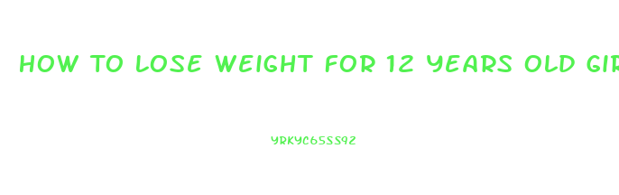 How To Lose Weight For 12 Years Old Girl