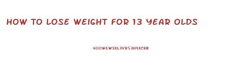 How To Lose Weight For 13 Year Olds