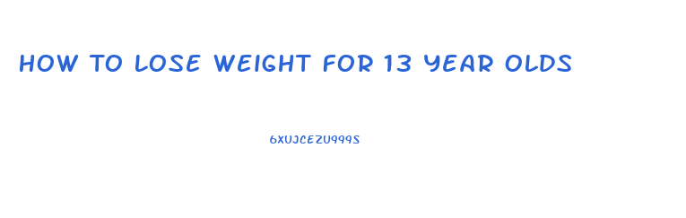 How To Lose Weight For 13 Year Olds