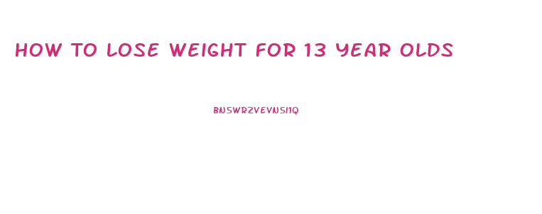 How To Lose Weight For 13 Year Olds