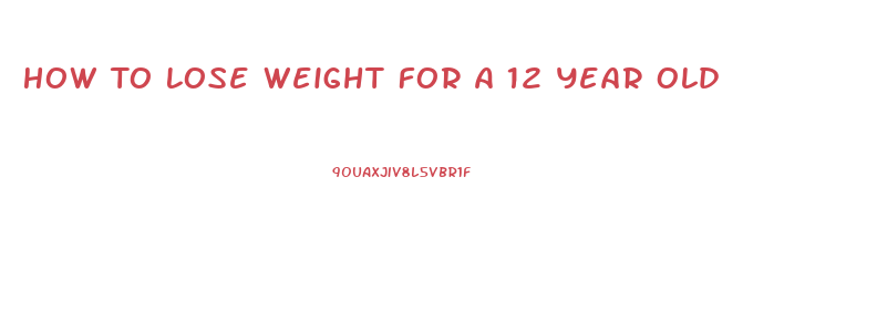 How To Lose Weight For A 12 Year Old