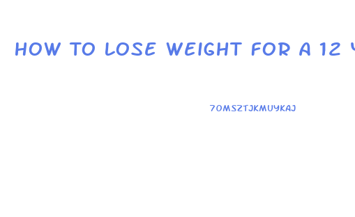 How To Lose Weight For A 12 Year Old Boy