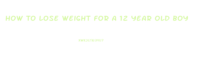 How To Lose Weight For A 12 Year Old Boy