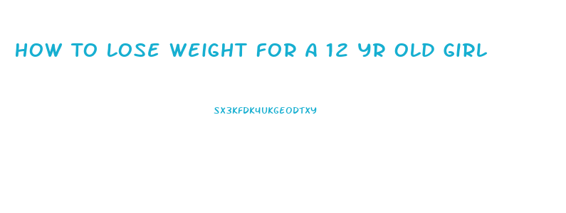 How To Lose Weight For A 12 Yr Old Girl