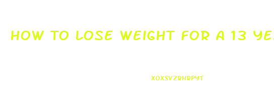 How To Lose Weight For A 13 Year Old Boy