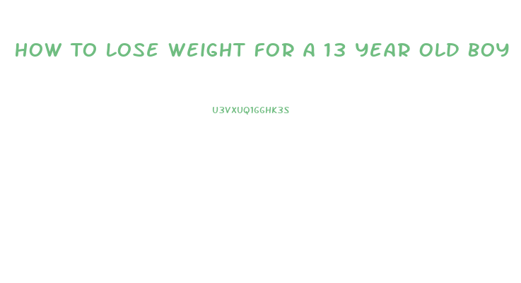 How To Lose Weight For A 13 Year Old Boy