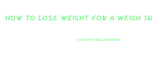 How To Lose Weight For A Weigh In