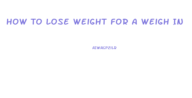 How To Lose Weight For A Weigh In
