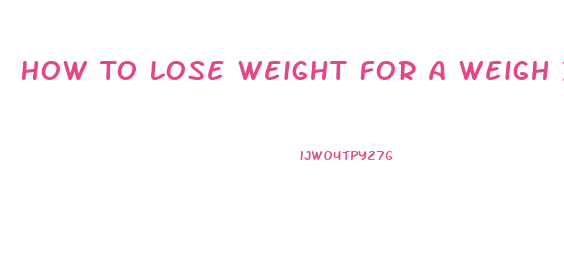 How To Lose Weight For A Weigh In