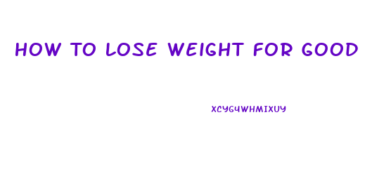 How To Lose Weight For Good