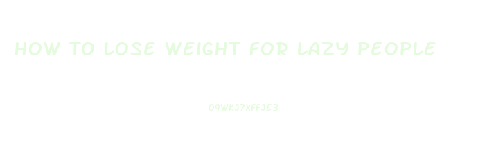 How To Lose Weight For Lazy People