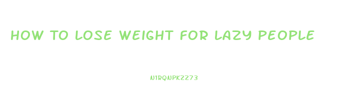 How To Lose Weight For Lazy People