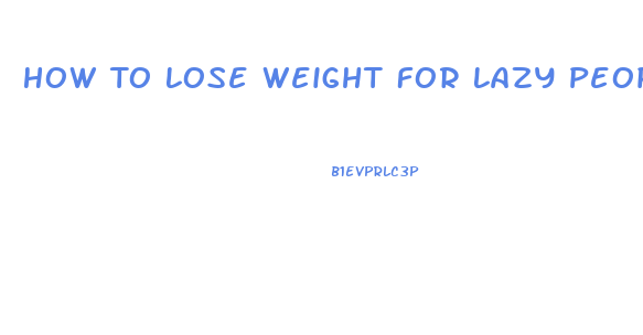 How To Lose Weight For Lazy People