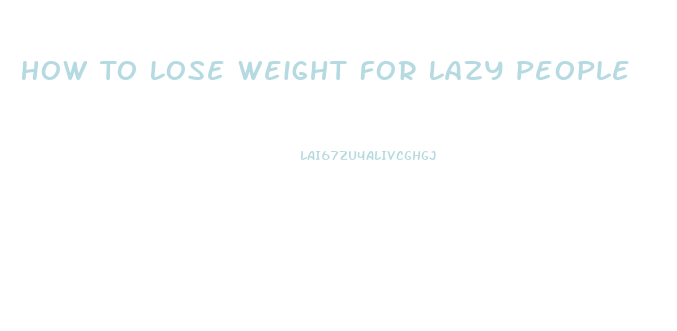 How To Lose Weight For Lazy People