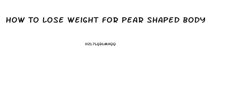 How To Lose Weight For Pear Shaped Body