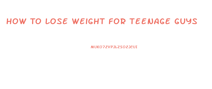 How To Lose Weight For Teenage Guys