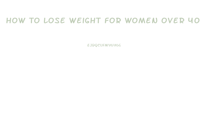 How To Lose Weight For Women Over 40