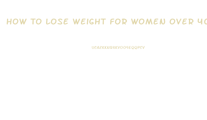 How To Lose Weight For Women Over 40