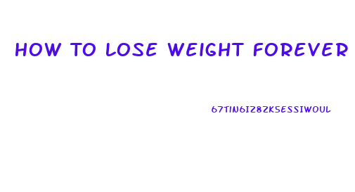 How To Lose Weight Forever