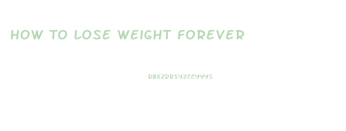 How To Lose Weight Forever