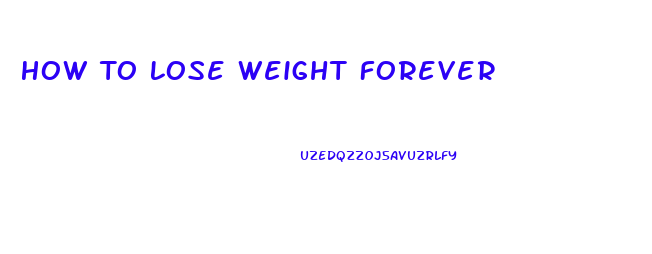 How To Lose Weight Forever