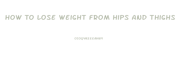 How To Lose Weight From Hips And Thighs