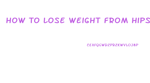 How To Lose Weight From Hips And Thighs Without Exercise