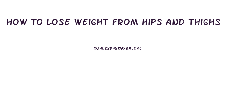 How To Lose Weight From Hips And Thighs