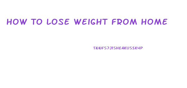 How To Lose Weight From Home