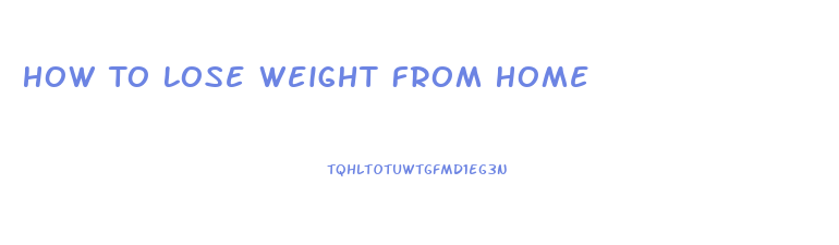 How To Lose Weight From Home